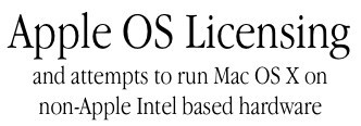 Apple OS licensing
and attempts to run Mac OS X on non-Apple Intel based hardware